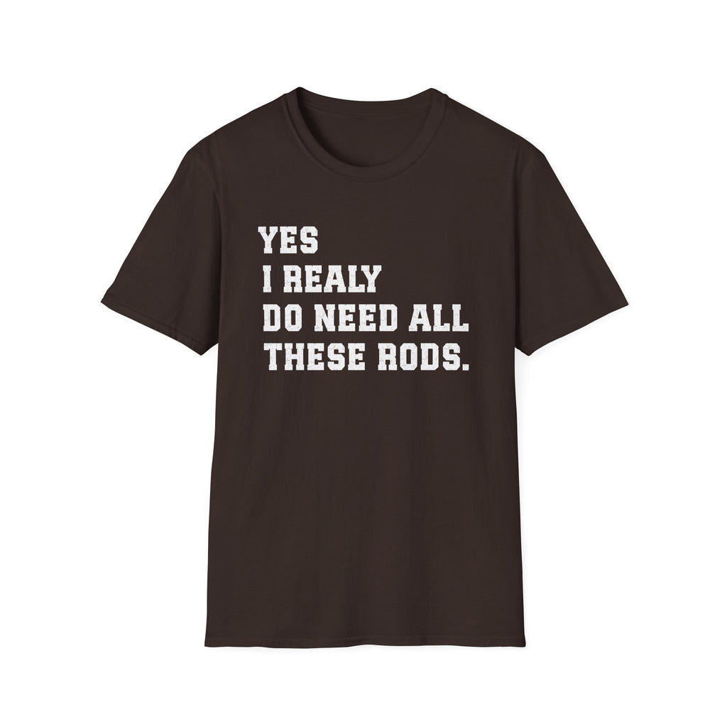Yes I Really Do Need All These Rods Fishing  T-Shirt