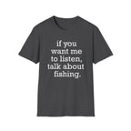 If You Want Me to Listen, Talk About Fishing T-Shirt