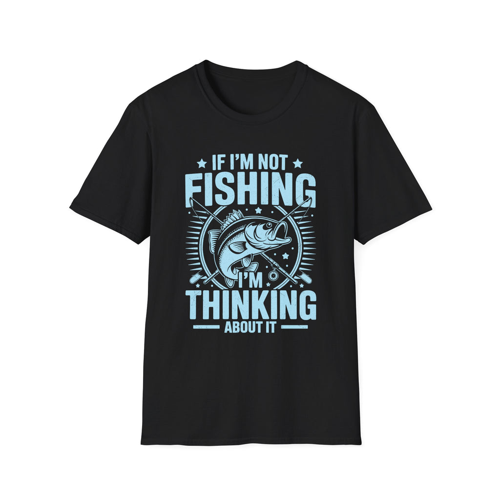 If I'm Not Fishing, I'm Thinking About It T-Shirt