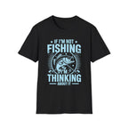If I'm Not Fishing, I'm Thinking About It T-Shirt