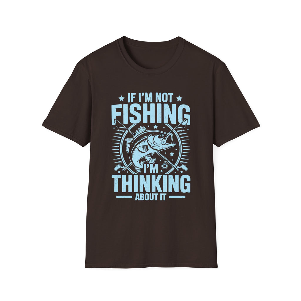 If I'm Not Fishing, I'm Thinking About It T-Shirt
