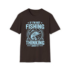 If I'm Not Fishing, I'm Thinking About It T-Shirt