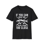 If You Can Read This You’re Fishing Too Close Fishing T-Shirt