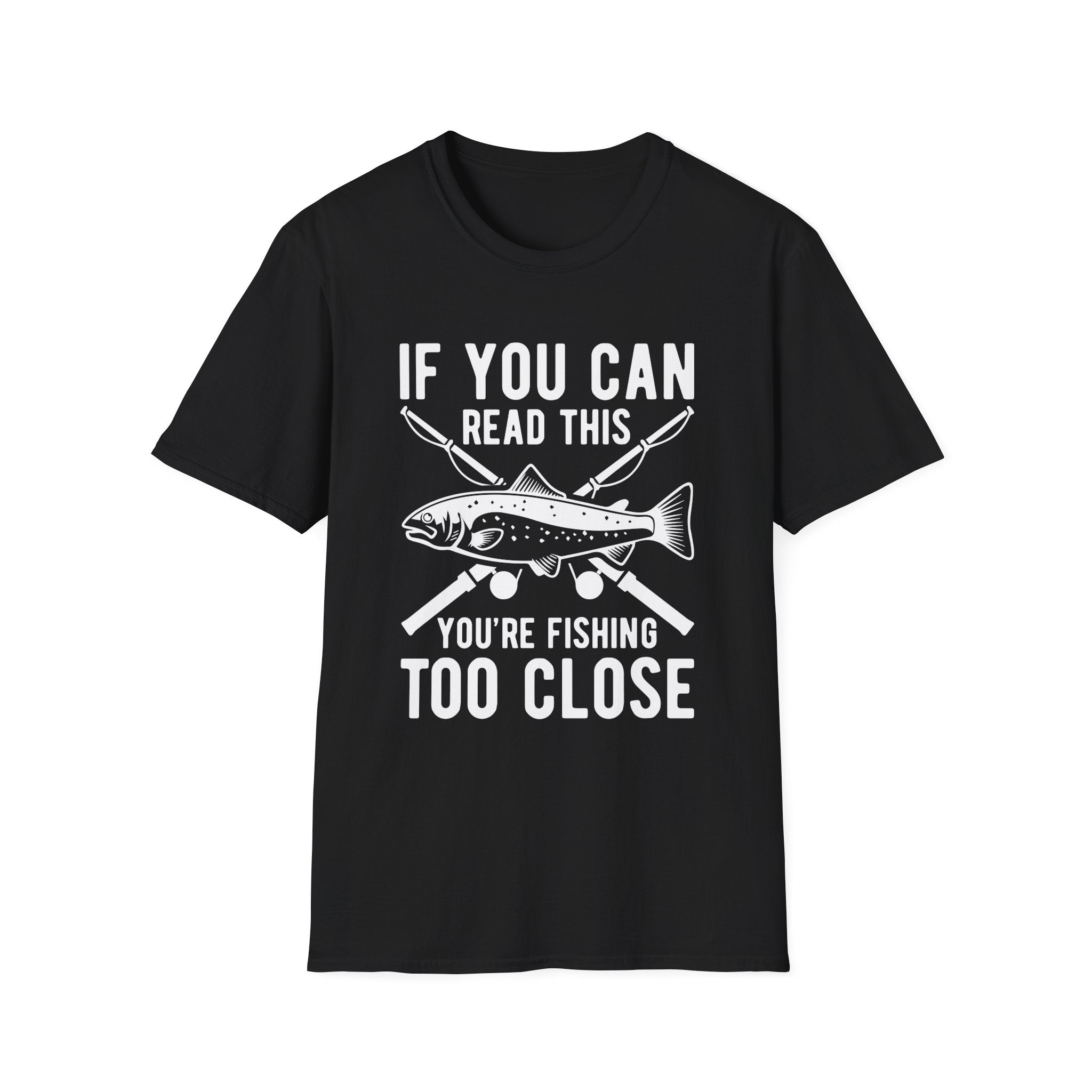 If You Can Read This You’re Fishing Too Close Fishing T-Shirt