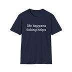 Life Happens, Fishing Helps T-Shirt