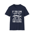 If You Can Read This You’re Fishing Too Close Fishing T-Shirt