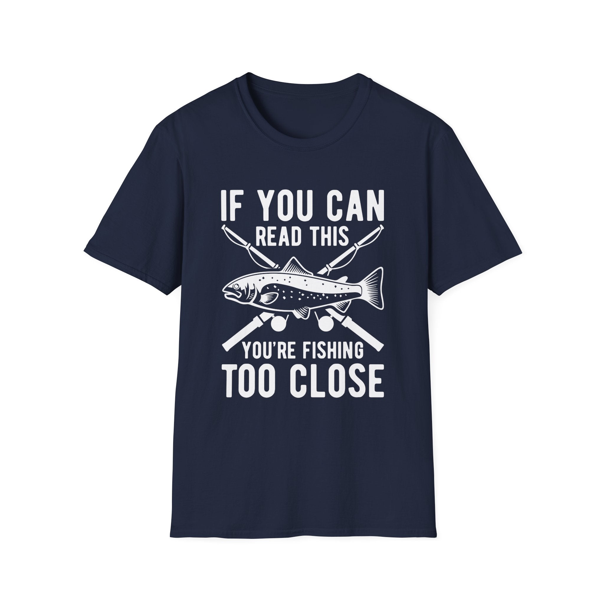 If You Can Read This You’re Fishing Too Close Fishing T-Shirt