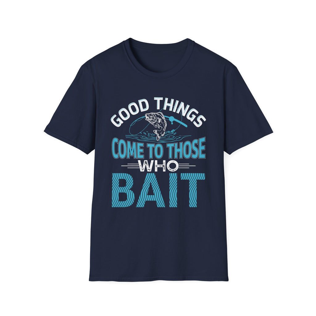 Good Things Come to Those Who Bait T-Shirt