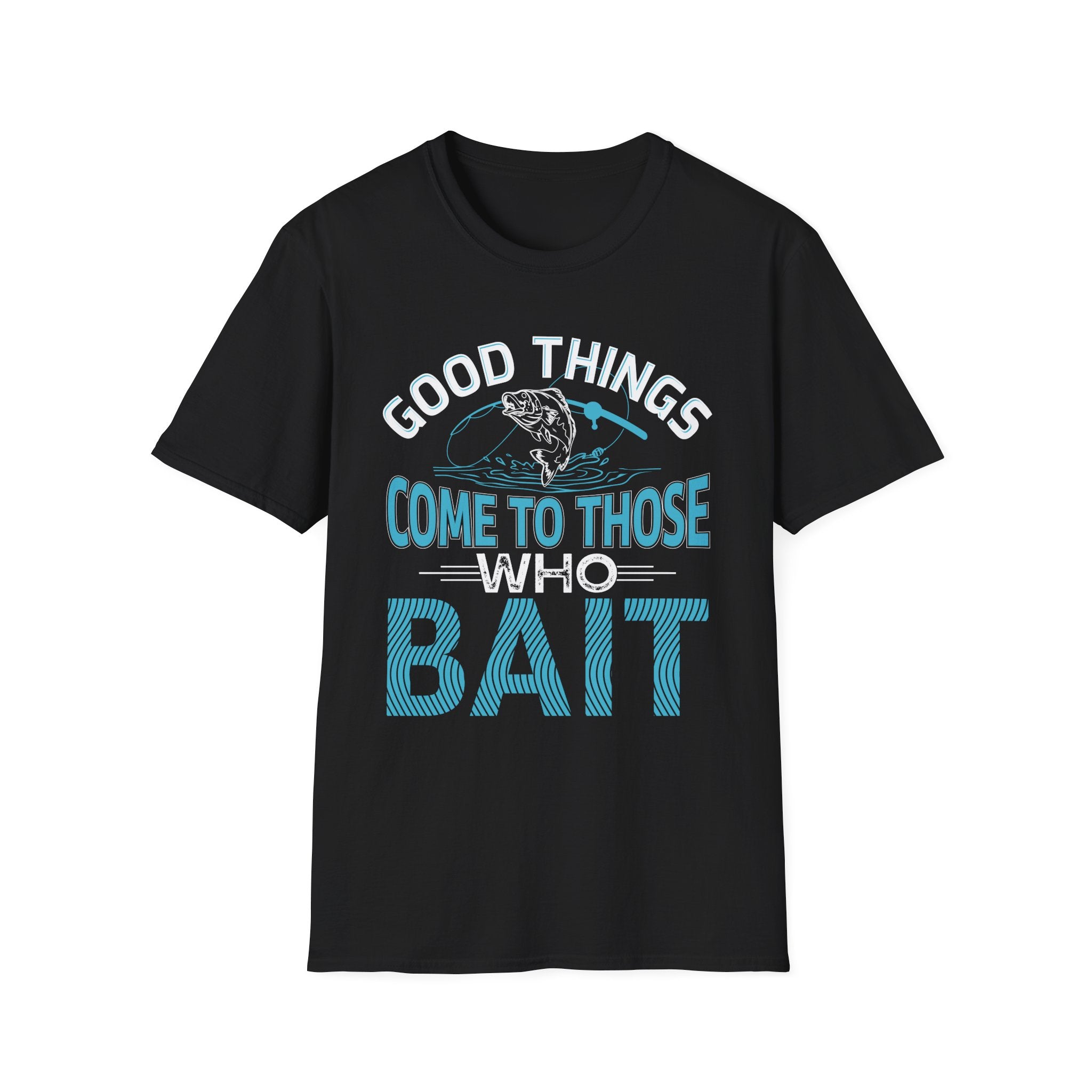 Good Things Come to Those Who Bait T-Shirt