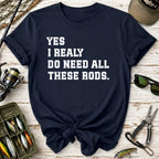Yes I Really Do Need All These Rods Fishing  T-Shirt