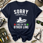 Sorry I Missed Your Call Fishing T-Shirt