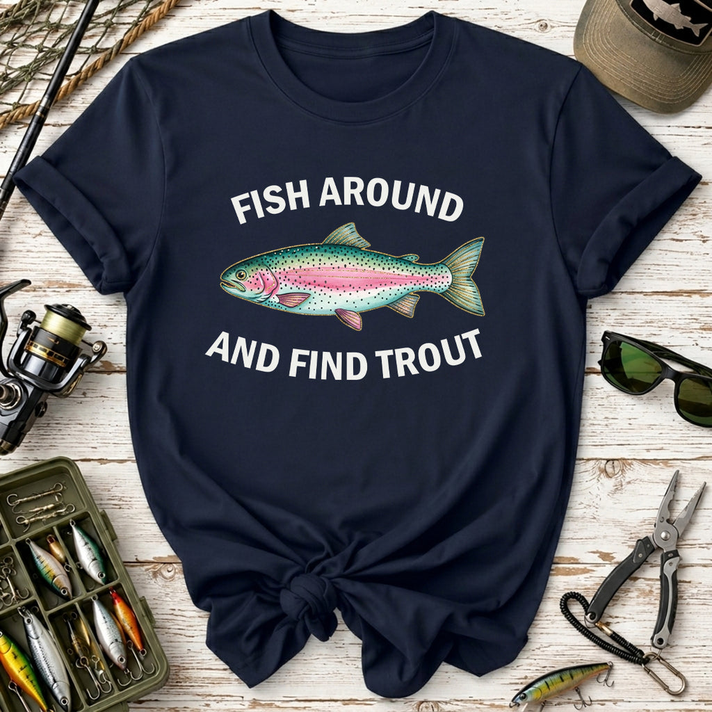Fish Around and Find Trout T-Shirt