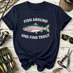 Fish Around and Find Trout T-Shirt