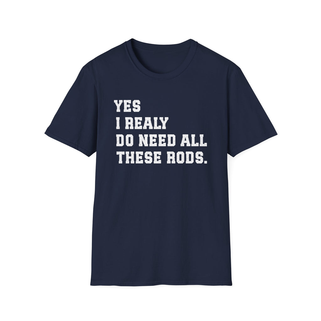 Yes I Really Do Need All These Rods Fishing  T-Shirt