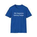 Life Happens, Fishing Helps T-Shirt