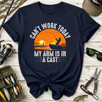 Can't Work Today My Arm Is In A Cast Fishing T-Shirt
