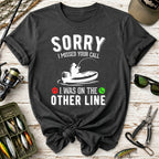 Sorry I Missed Your Call Fishing T-Shirt