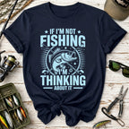 If I'm Not Fishing, I'm Thinking About It T-Shirt