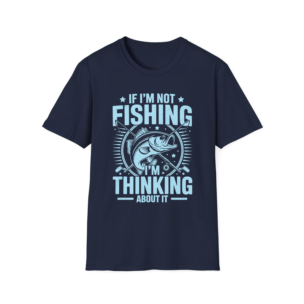 If I'm Not Fishing, I'm Thinking About It T-Shirt