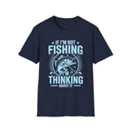 If I'm Not Fishing, I'm Thinking About It T-Shirt