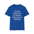 If You Want Me to Listen, Talk About Fishing T-Shirt