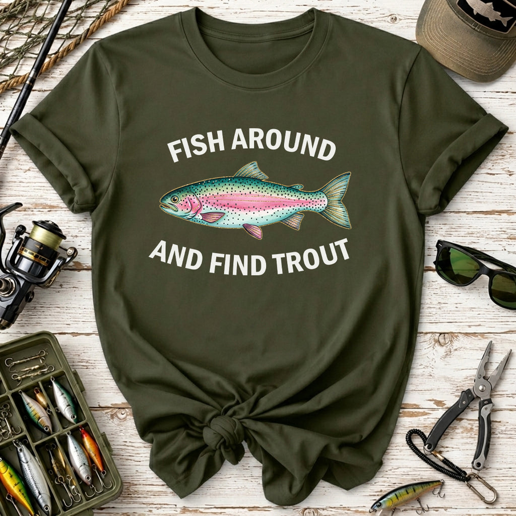 Fish Around and Find Trout T-Shirt