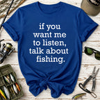 If You Want Me to Listen, Talk About Fishing T-Shirt