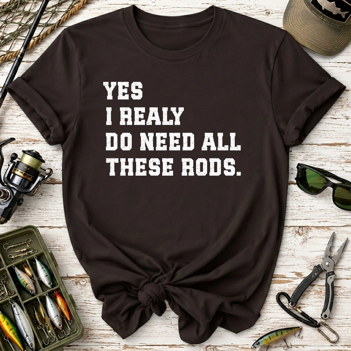 Yes I Really Do Need All These Rods Fishing  T-Shirt