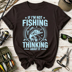 If I'm Not Fishing, I'm Thinking About It T-Shirt