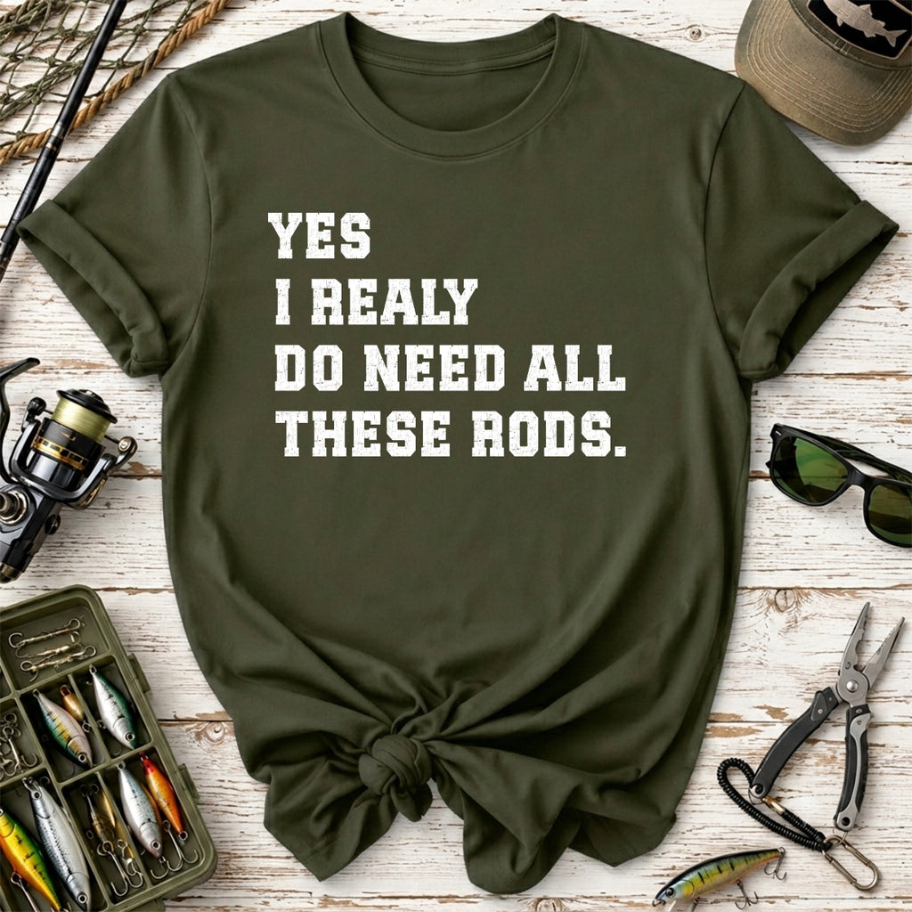 Yes I Really Do Need All These Rods Fishing  T-Shirt