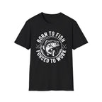 Born to Fish, Forced to Work T-Shirt
