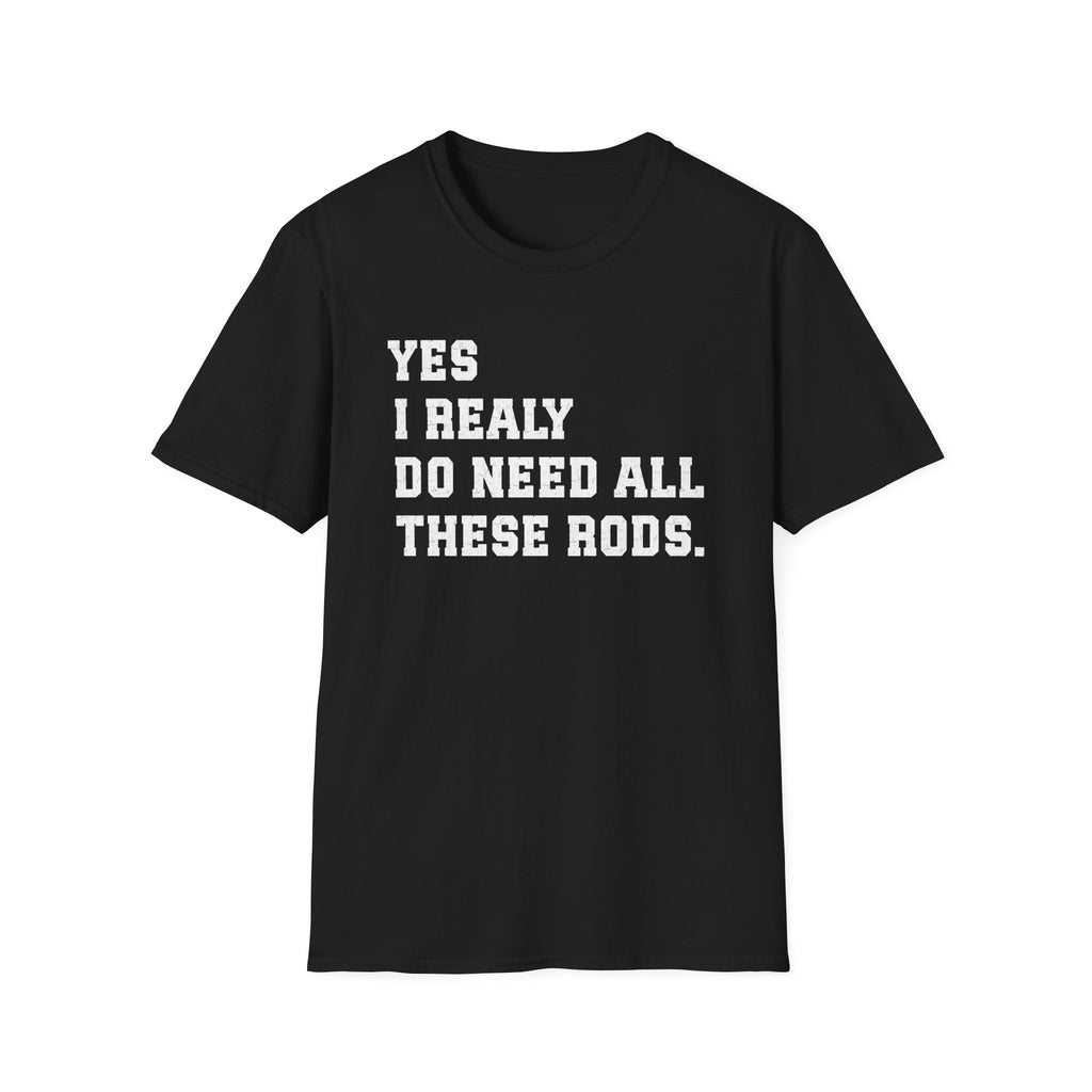 Yes I Really Do Need All These Rods Fishing  T-Shirt