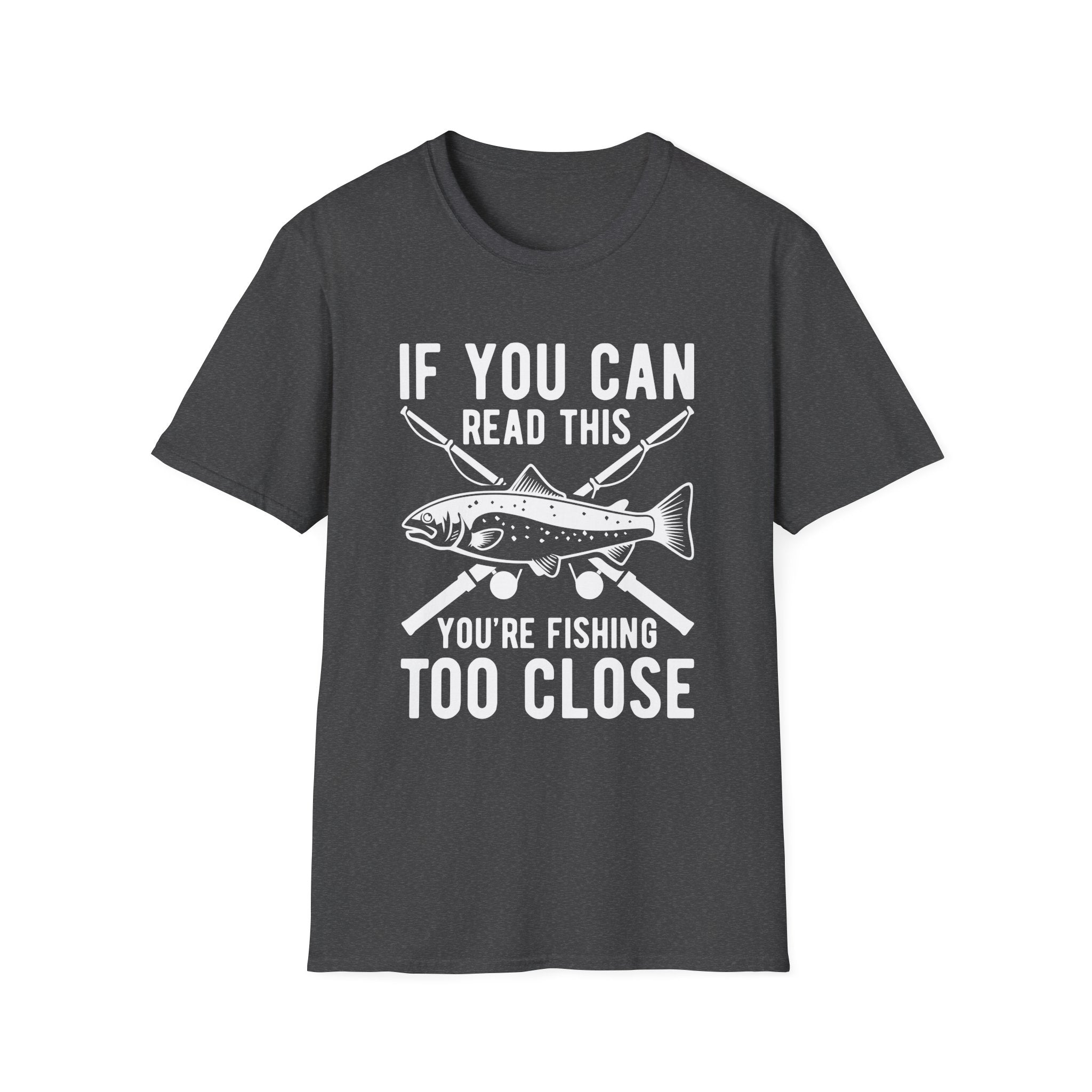 If You Can Read This You’re Fishing Too Close Fishing T-Shirt