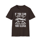 If You Can Read This You’re Fishing Too Close Fishing T-Shirt