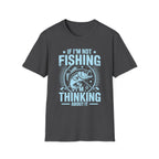 If I'm Not Fishing, I'm Thinking About It T-Shirt