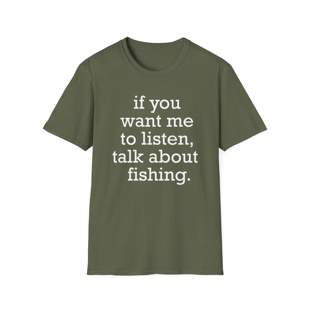 If You Want Me to Listen, Talk About Fishing T-Shirt