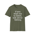 If You Want Me to Listen, Talk About Fishing T-Shirt