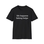 Life Happens, Fishing Helps T-Shirt