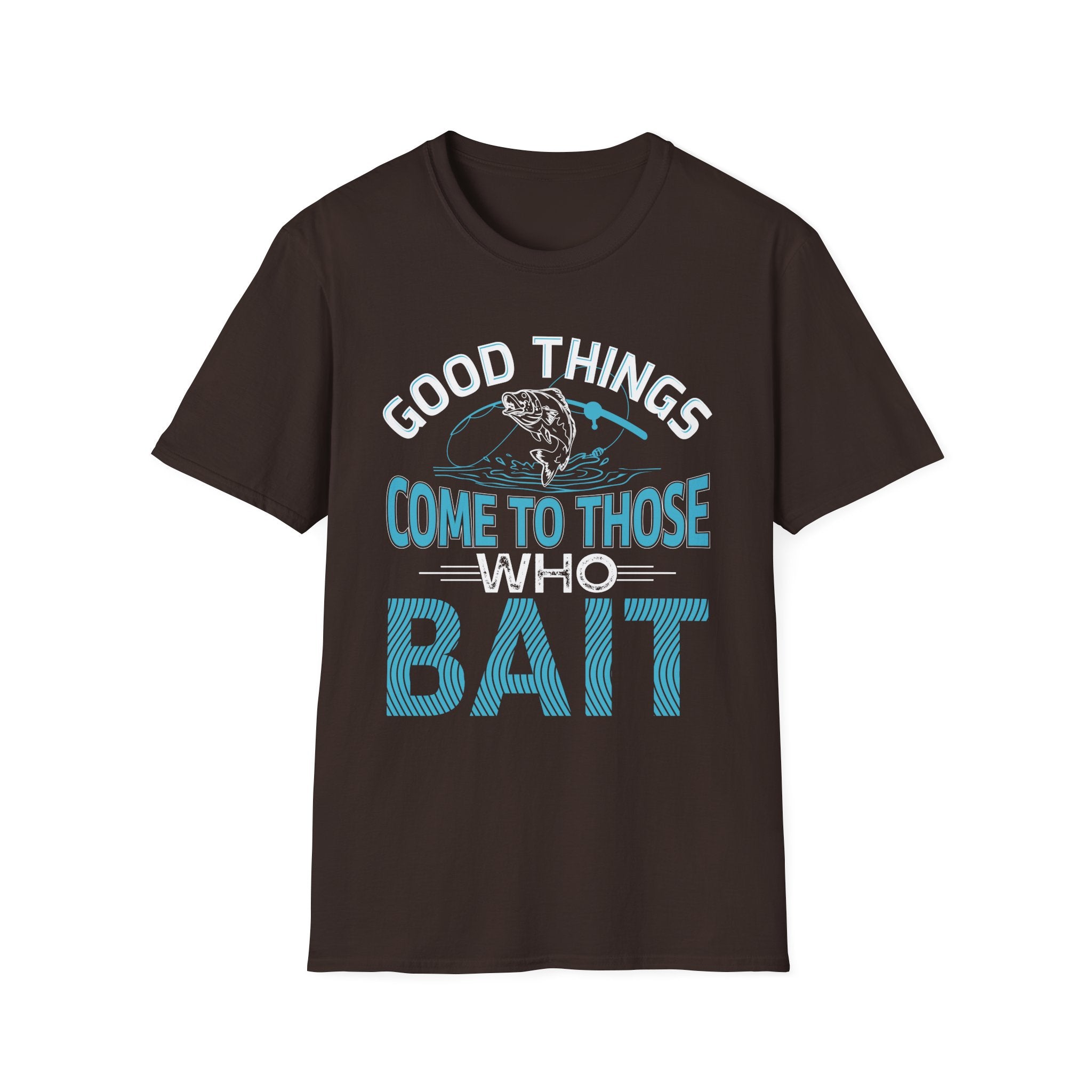Good Things Come to Those Who Bait T-Shirt