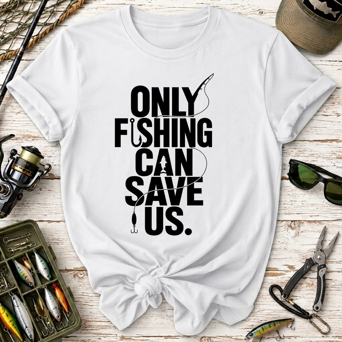 Only Fishing Can Save Us T-Shirt