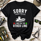Sorry I Missed Your Call Fishing T-Shirt