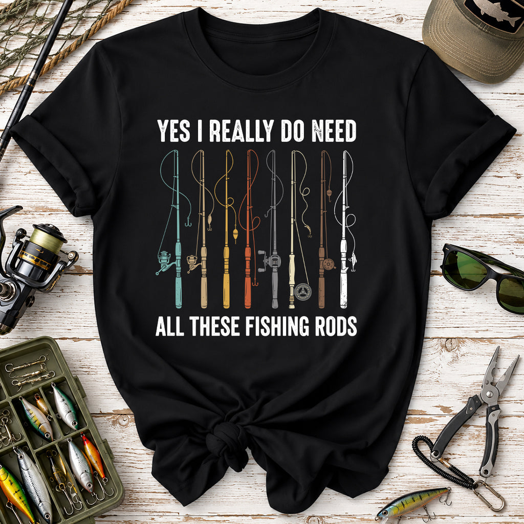 Yes I Really Do Need All These Fishing Rods T-Shirt