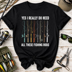 Yes I Really Do Need All These Fishing Rods T-Shirt