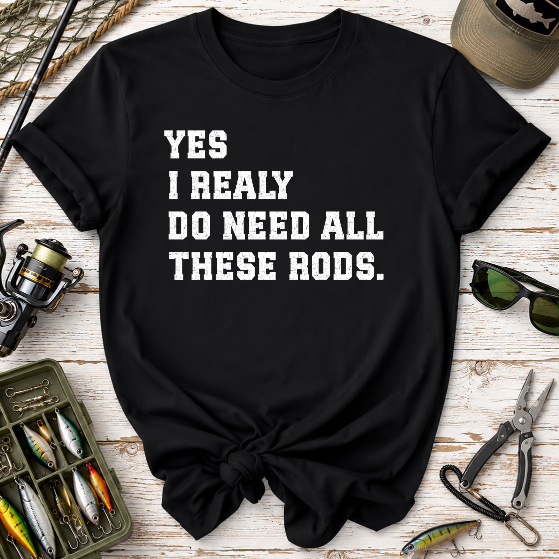 Yes I Really Do Need All These Rods Fishing  T-Shirt