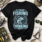 If I'm Not Fishing, I'm Thinking About It T-Shirt