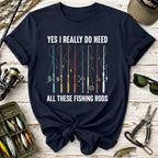 Yes I Really Do Need All These Fishing Rods T-Shirt