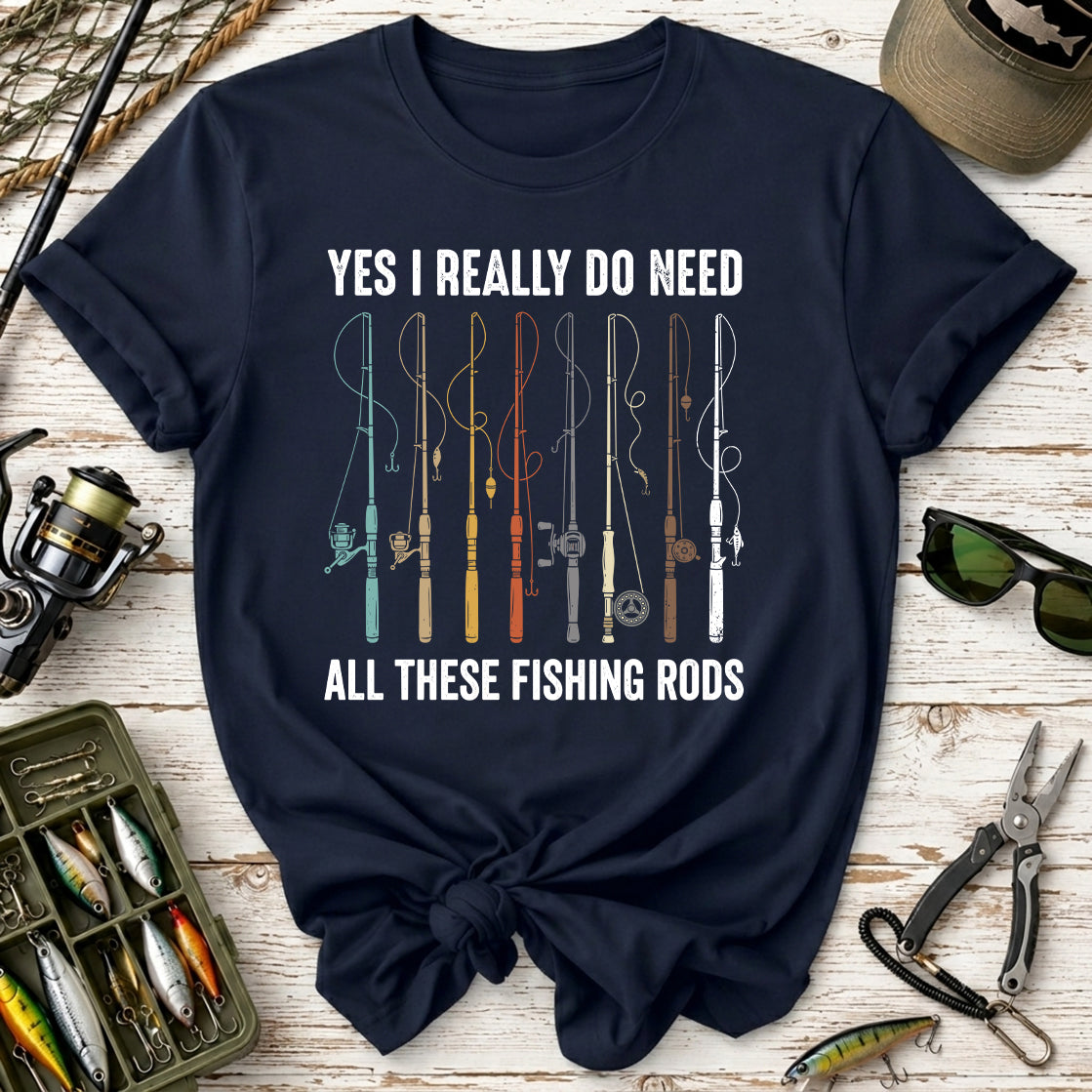 Yes I Really Do Need All These Fishing Rods T-Shirt