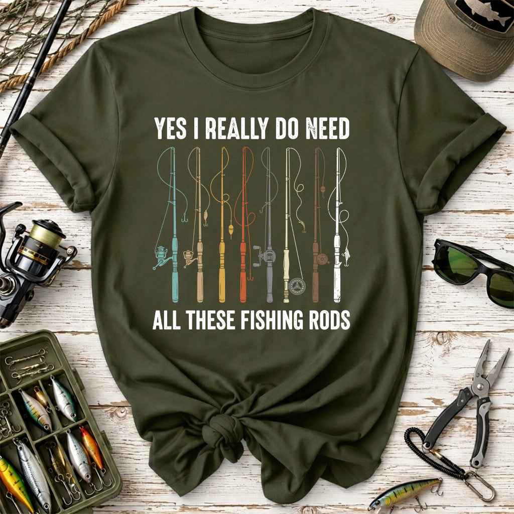 Yes I Really Do Need All These Fishing Rods T-Shirt