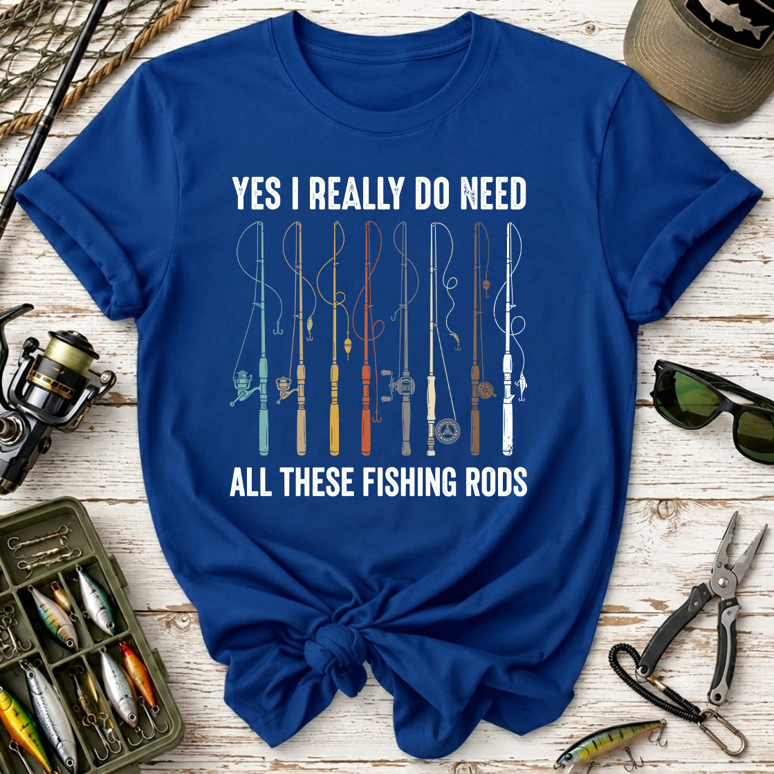 Yes I Really Do Need All These Fishing Rods T-Shirt