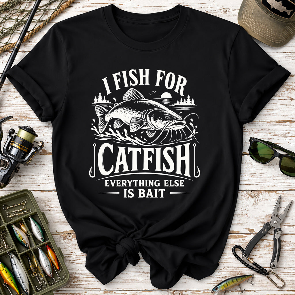 I Fish for Catfish, Everything Else Is Bait T-Shirt